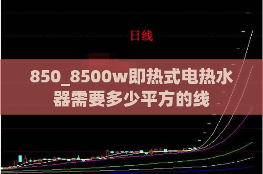 850_8500w即热式电热水器需要多少平方的线  第1张