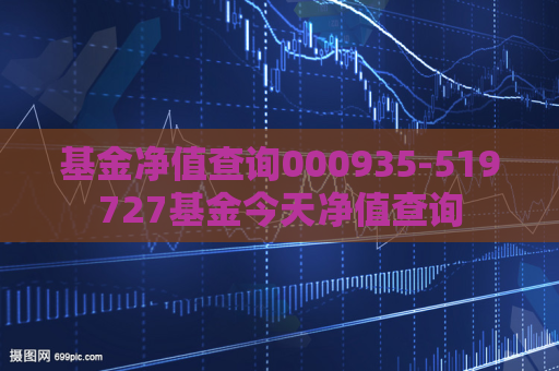 基金净值查询000935-519727基金今天净值查询  第1张