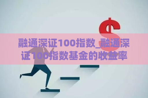 融通深证100指数_融通深证100指数基金的收益率  第1张