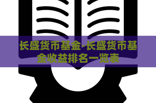 长盛货币基金-长盛货币基金收益排名一览表  第1张