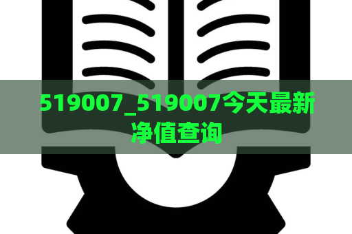 519007_519007今天最新净值查询  第1张