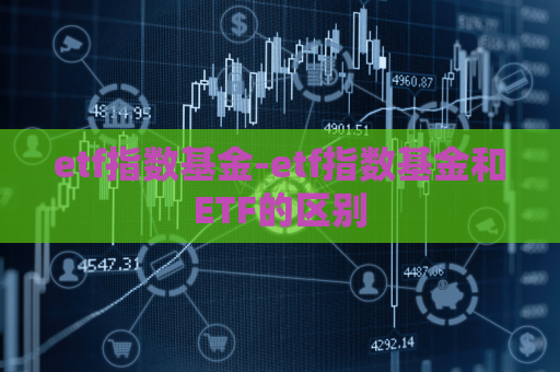 etf指数基金-etf指数基金和ETF的区别  第1张