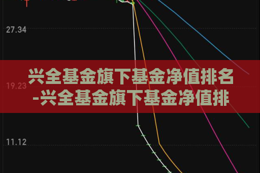 兴全基金旗下基金净值排名-兴全基金旗下基金净值排名第几  第1张