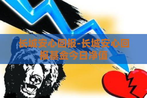 长城安心回报-长城安心回报基金今日净值  第1张