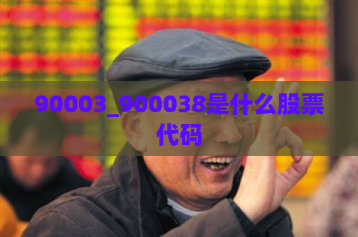 90003_900038是什么股票代码  第1张