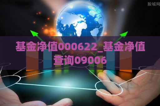 基金净值000622_基金净值查询09006  第1张