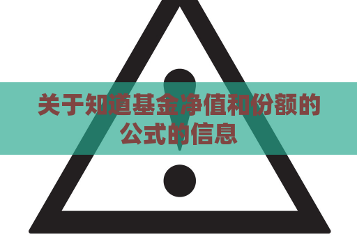 关于知道基金净值和份额的公式的信息  第1张