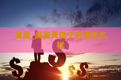 吴昊_吴昊天这个名字怎么样