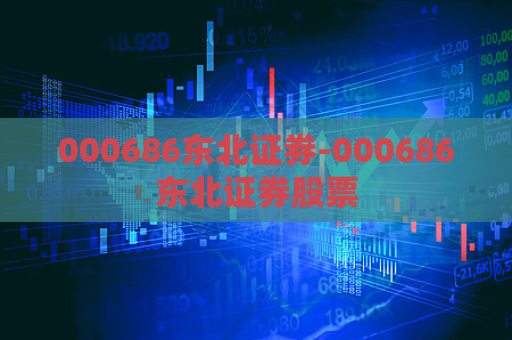 000686东北证券-000686东北证券股票  第1张