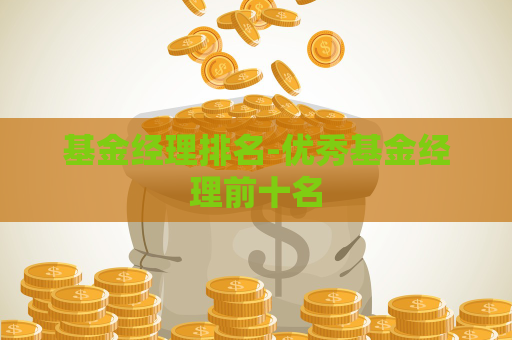 基金经理排名-优秀基金经理前十名