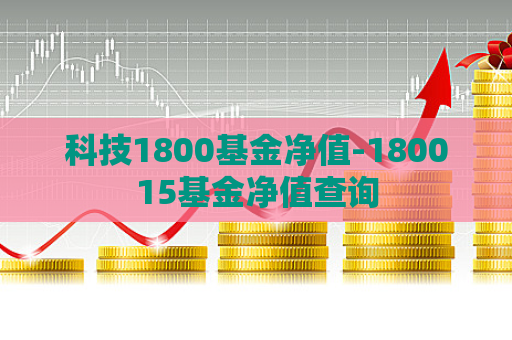 科技1800基金净值-180015基金净值查询