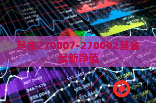 基金270007-270002基金最新净值  第1张