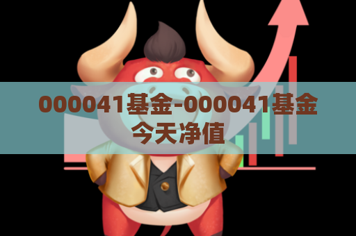 000041基金-000041基金今天净值  第1张