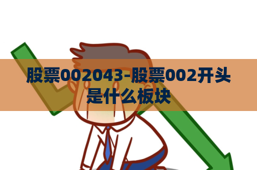 股票002043-股票002开头是什么板块  第1张