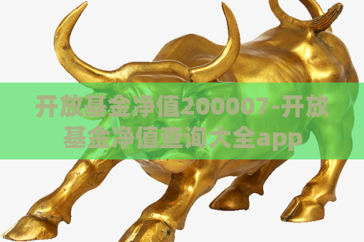 开放基金净值200007-开放基金净值查询大全app  第1张