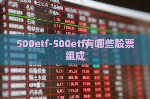 500etf-500etf有哪些股票组成