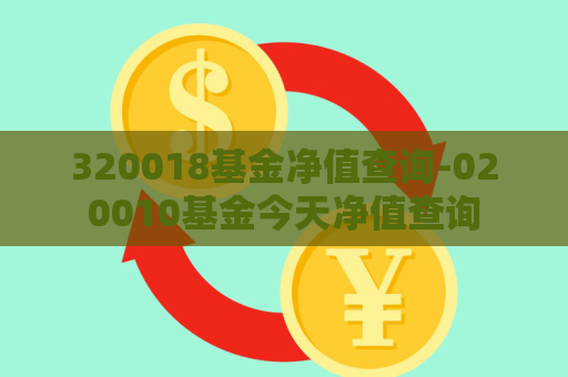 320018基金净值查询-020010基金今天净值查询