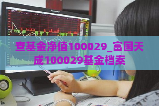 查基金净值100029_富国天成100029基金档案  第1张