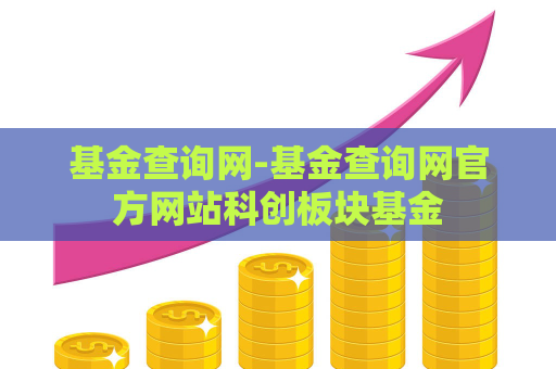 基金查询网-基金查询网官方网站科创板块基金  第1张