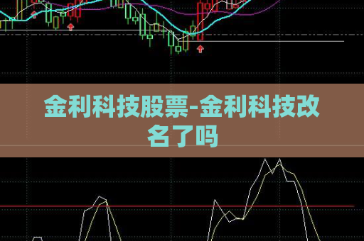 金利科技股票-金利科技改名了吗  第1张