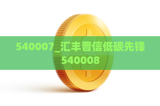 540007_汇丰晋信低碳先锋540008  第1张