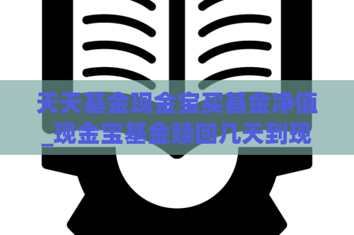 天天基金现金宝买基金净值_现金宝基金赎回几天到现金宝  第1张