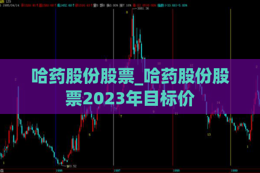 哈药股份股票_哈药股份股票2023年目标价  第1张