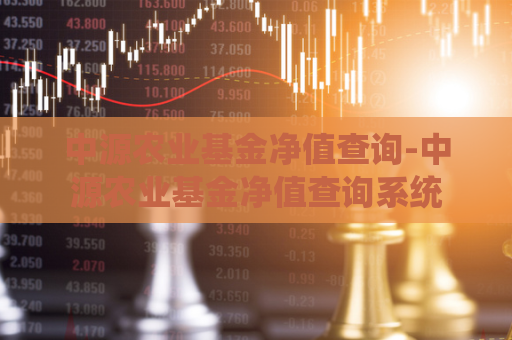 中源农业基金净值查询-中源农业基金净值查询系统