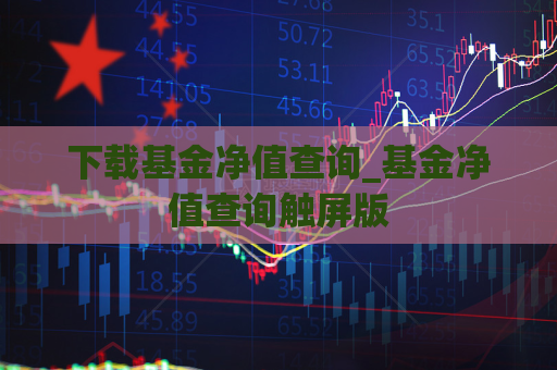 下载基金净值查询_基金净值查询触屏版  第1张