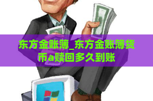 东方金账簿_东方金账簿货币a赎回多久到账  第1张