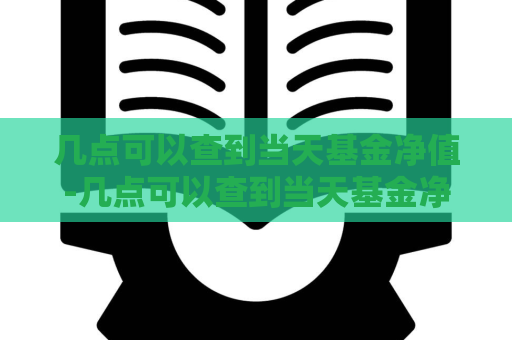 几点可以查到当天基金净值-几点可以查到当天基金净值呢  第1张