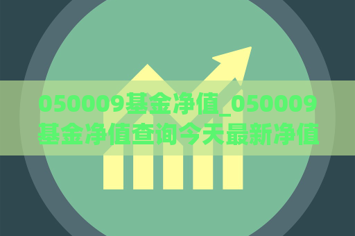 050009基金净值_050009基金净值查询今天最新净值今天净值 百度