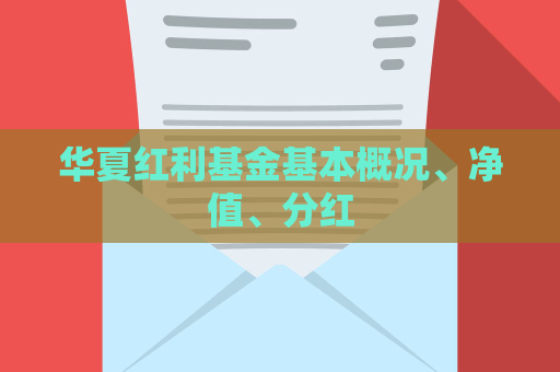 华夏红利基金基本概况、净值、分红  第1张