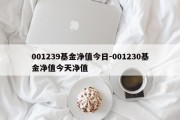 001239基金净值今日-001230基金净值今天净值