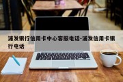 浦发银行信用卡中心客服电话-浦发信用卡银行电话