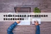 中生新冠灭活疫苗志愿-注射中国新冠疫苗的首批志愿者后续情况