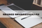 硕腾动物疫苗-硕腾动物疫苗业务员收入咋样