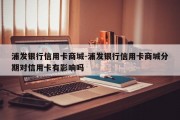 浦发银行信用卡商城-浦发银行信用卡商城分期对信用卡有影响吗