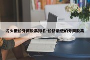 龙头低价券商股票排名-价格最低的券商股票