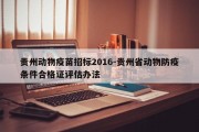 贵州动物疫苗招标2016-贵州省动物防疫条件合格证评估办法