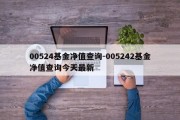 00524基金净值查询-005242基金净值查询今天最新