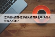 辽宁成大疫苗-辽宁成大疫苗安全吗,为什么好多人不用了