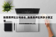 股票质押比公司排名_股票质押比例多少算正常