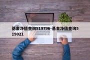 基金净值查询519796-基金净值查询519021