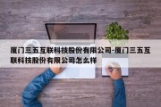 厦门三五互联科技股份有限公司-厦门三五互联科技股份有限公司怎么样