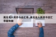 美元兑人民币今日汇率_美元兑人民币今日汇率趋势图