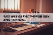 教师资格证面试准考证打印-教师资格证面试准考证打印时间2021