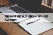 英国股市实时行情_日经指数225实时行情东方财富网