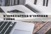 智飞生物有无治疗性疫苗-智飞生物的疫苗是灭活疫苗吗