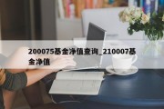 200075基金净值查询_210007基金净值